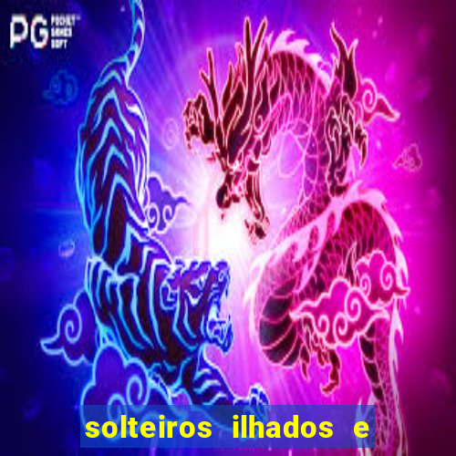 solteiros ilhados e desesperados 2 temporada